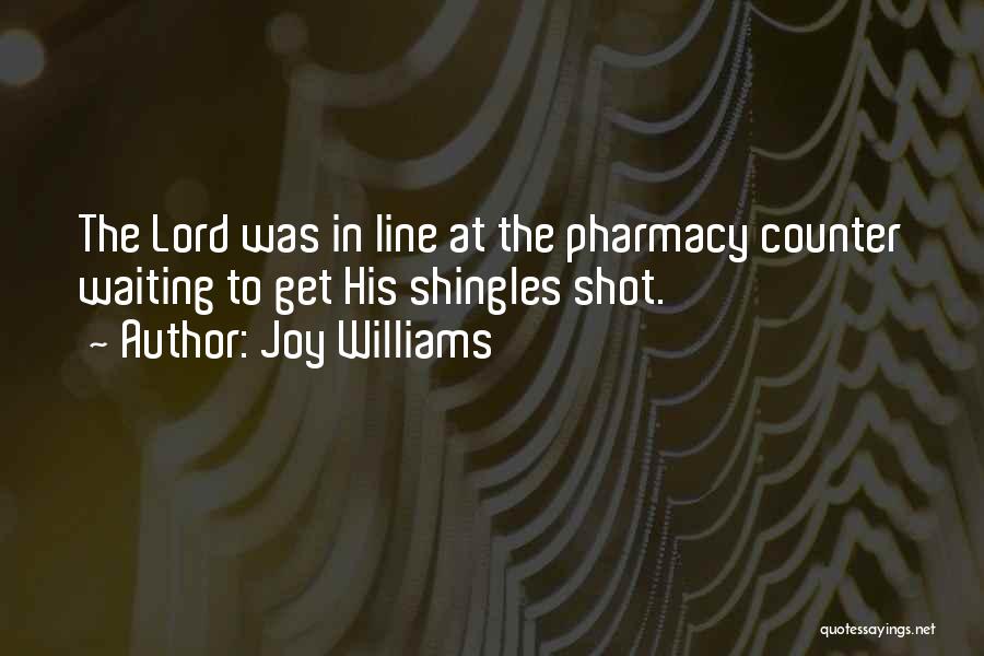 Joy Williams Quotes: The Lord Was In Line At The Pharmacy Counter Waiting To Get His Shingles Shot.