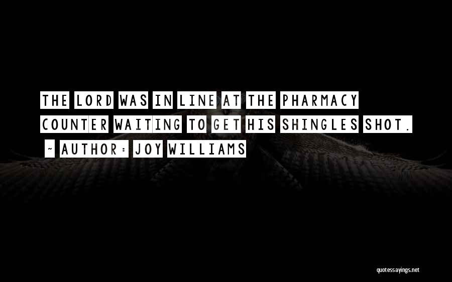 Joy Williams Quotes: The Lord Was In Line At The Pharmacy Counter Waiting To Get His Shingles Shot.