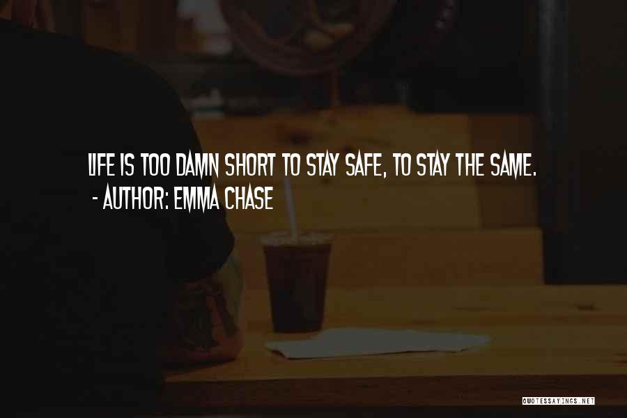 Emma Chase Quotes: Life Is Too Damn Short To Stay Safe, To Stay The Same.