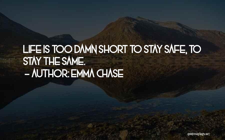 Emma Chase Quotes: Life Is Too Damn Short To Stay Safe, To Stay The Same.