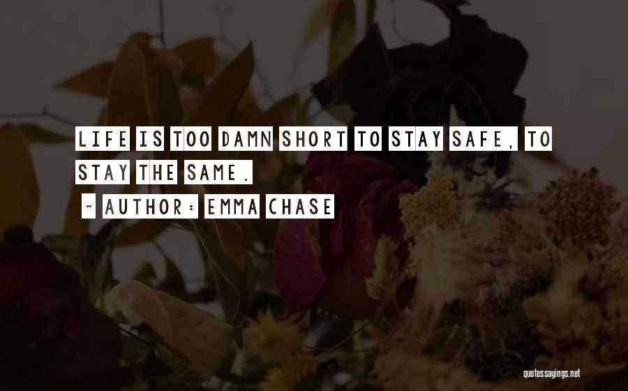Emma Chase Quotes: Life Is Too Damn Short To Stay Safe, To Stay The Same.