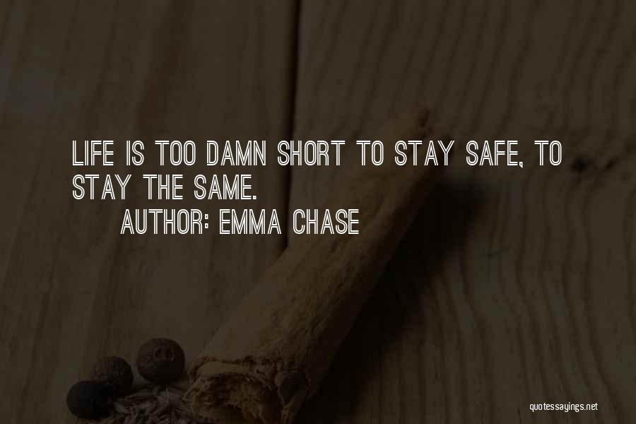 Emma Chase Quotes: Life Is Too Damn Short To Stay Safe, To Stay The Same.
