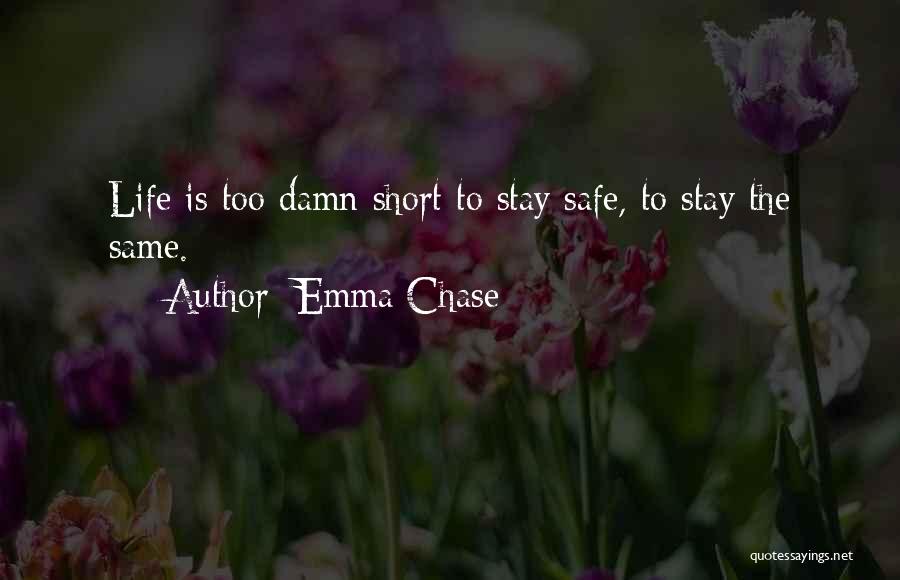 Emma Chase Quotes: Life Is Too Damn Short To Stay Safe, To Stay The Same.
