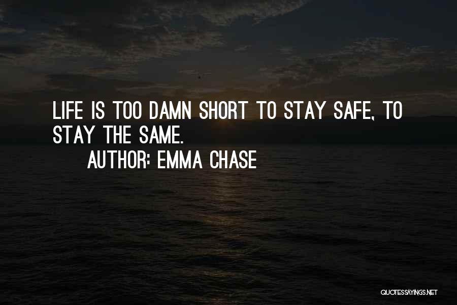 Emma Chase Quotes: Life Is Too Damn Short To Stay Safe, To Stay The Same.