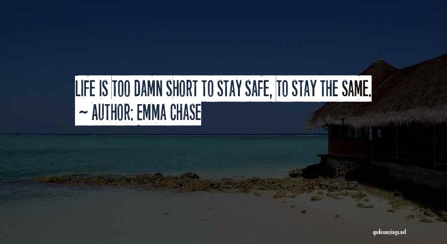 Emma Chase Quotes: Life Is Too Damn Short To Stay Safe, To Stay The Same.