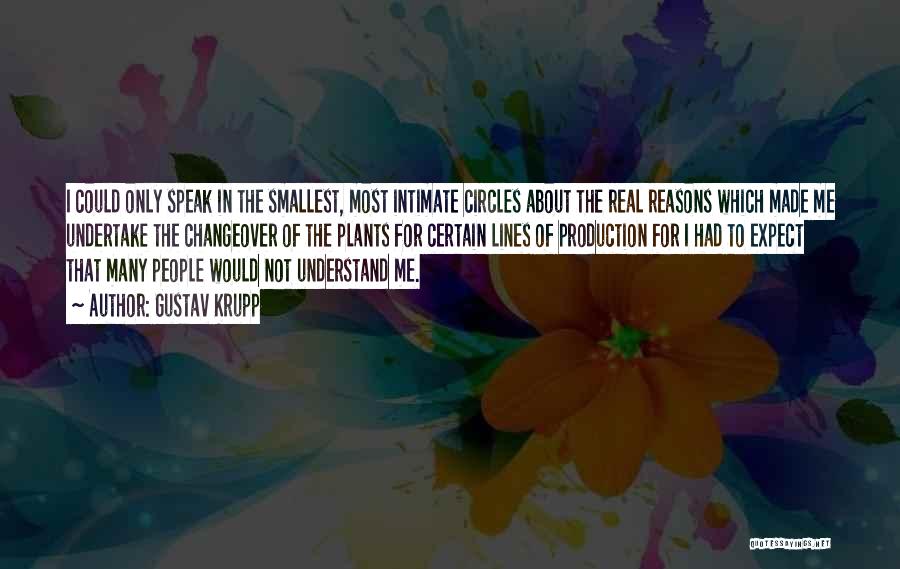 Gustav Krupp Quotes: I Could Only Speak In The Smallest, Most Intimate Circles About The Real Reasons Which Made Me Undertake The Changeover
