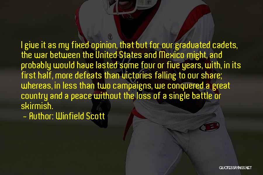 Winfield Scott Quotes: I Give It As My Fixed Opinion, That But For Our Graduated Cadets, The War Between The United States And