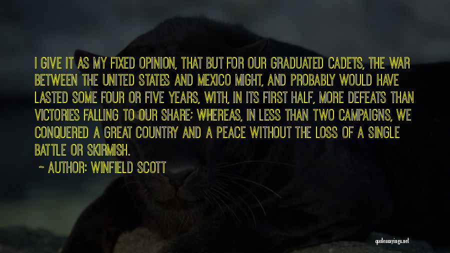 Winfield Scott Quotes: I Give It As My Fixed Opinion, That But For Our Graduated Cadets, The War Between The United States And