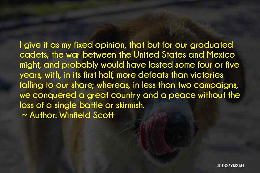 Winfield Scott Quotes: I Give It As My Fixed Opinion, That But For Our Graduated Cadets, The War Between The United States And