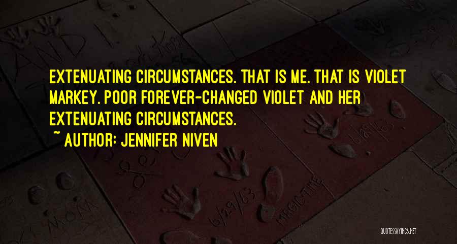 Jennifer Niven Quotes: Extenuating Circumstances. That Is Me. That Is Violet Markey. Poor Forever-changed Violet And Her Extenuating Circumstances.