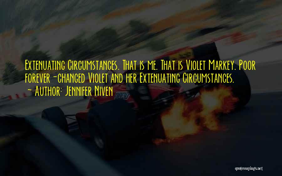 Jennifer Niven Quotes: Extenuating Circumstances. That Is Me. That Is Violet Markey. Poor Forever-changed Violet And Her Extenuating Circumstances.
