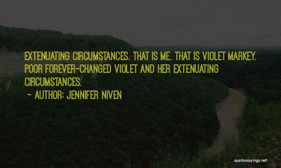 Jennifer Niven Quotes: Extenuating Circumstances. That Is Me. That Is Violet Markey. Poor Forever-changed Violet And Her Extenuating Circumstances.