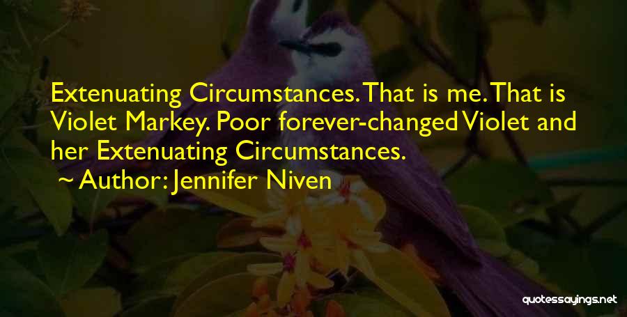 Jennifer Niven Quotes: Extenuating Circumstances. That Is Me. That Is Violet Markey. Poor Forever-changed Violet And Her Extenuating Circumstances.