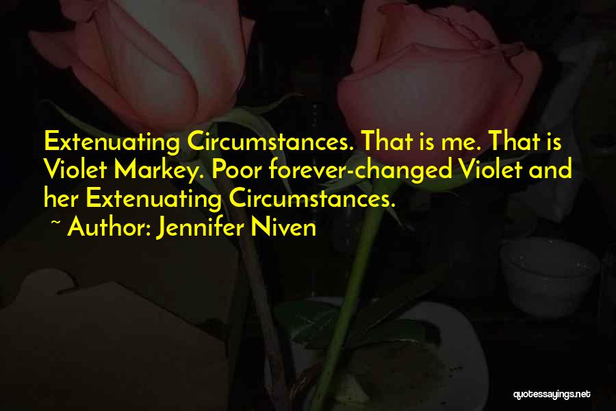 Jennifer Niven Quotes: Extenuating Circumstances. That Is Me. That Is Violet Markey. Poor Forever-changed Violet And Her Extenuating Circumstances.
