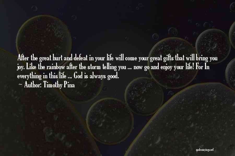 Timothy Pina Quotes: After The Great Hurt And Defeat In Your Life Will Come Your Great Gifts That Will Bring You Joy. Like