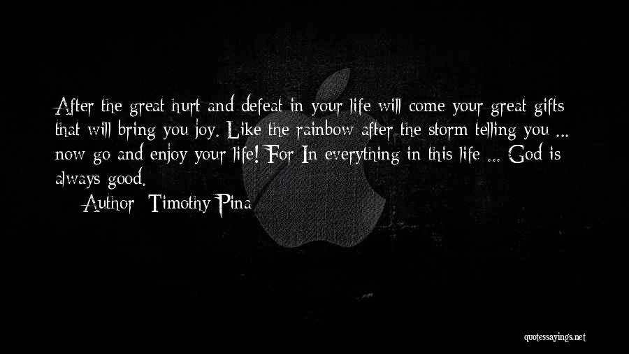 Timothy Pina Quotes: After The Great Hurt And Defeat In Your Life Will Come Your Great Gifts That Will Bring You Joy. Like