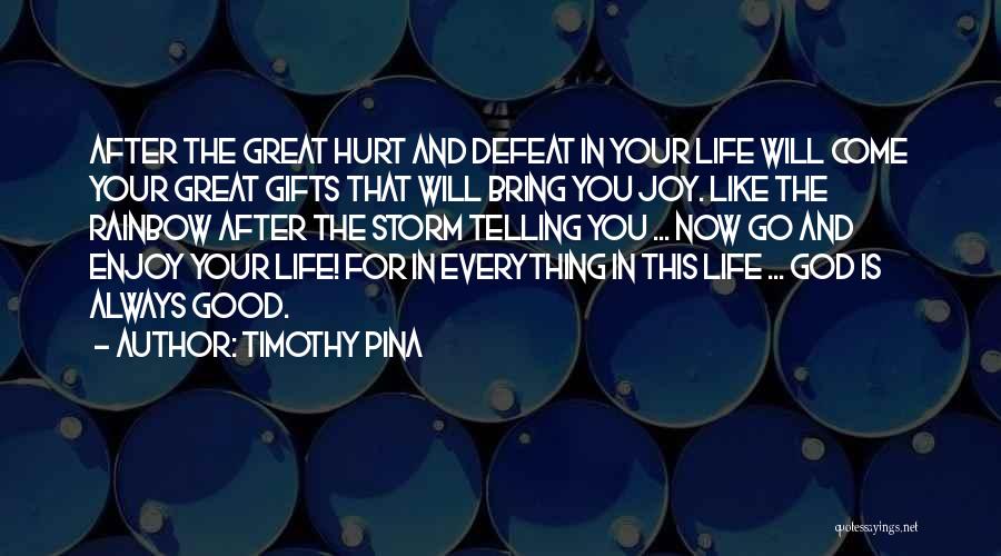 Timothy Pina Quotes: After The Great Hurt And Defeat In Your Life Will Come Your Great Gifts That Will Bring You Joy. Like
