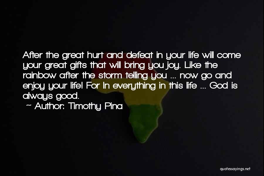 Timothy Pina Quotes: After The Great Hurt And Defeat In Your Life Will Come Your Great Gifts That Will Bring You Joy. Like