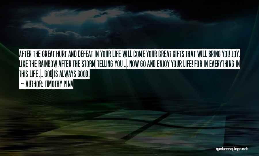 Timothy Pina Quotes: After The Great Hurt And Defeat In Your Life Will Come Your Great Gifts That Will Bring You Joy. Like