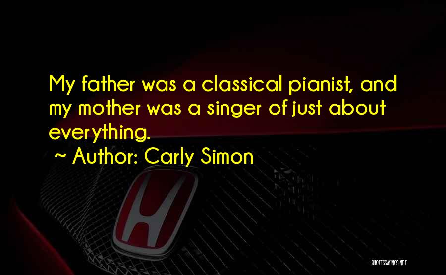 Carly Simon Quotes: My Father Was A Classical Pianist, And My Mother Was A Singer Of Just About Everything.