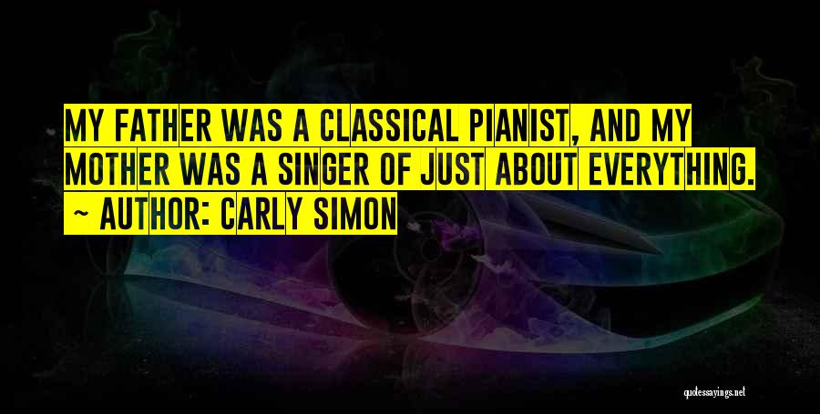 Carly Simon Quotes: My Father Was A Classical Pianist, And My Mother Was A Singer Of Just About Everything.