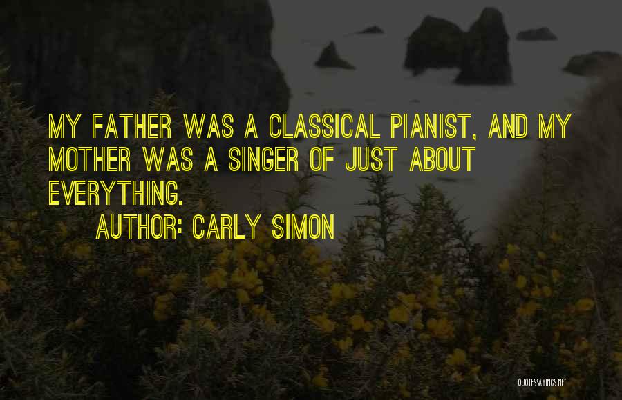 Carly Simon Quotes: My Father Was A Classical Pianist, And My Mother Was A Singer Of Just About Everything.