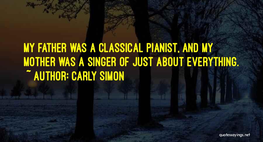 Carly Simon Quotes: My Father Was A Classical Pianist, And My Mother Was A Singer Of Just About Everything.