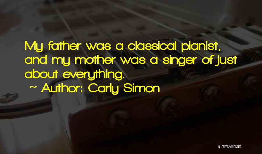 Carly Simon Quotes: My Father Was A Classical Pianist, And My Mother Was A Singer Of Just About Everything.