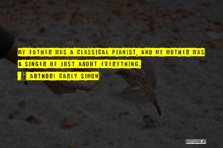 Carly Simon Quotes: My Father Was A Classical Pianist, And My Mother Was A Singer Of Just About Everything.