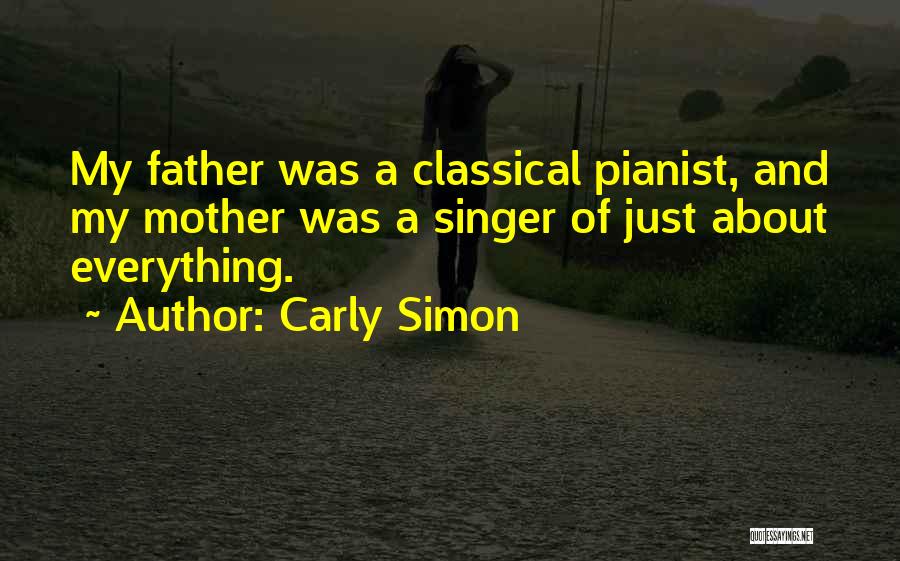 Carly Simon Quotes: My Father Was A Classical Pianist, And My Mother Was A Singer Of Just About Everything.