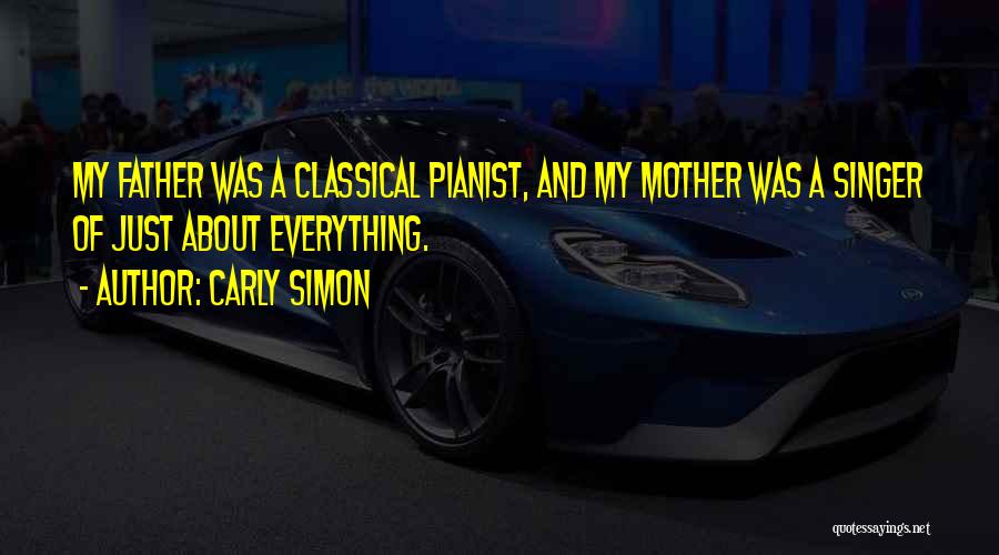 Carly Simon Quotes: My Father Was A Classical Pianist, And My Mother Was A Singer Of Just About Everything.