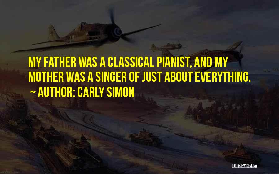 Carly Simon Quotes: My Father Was A Classical Pianist, And My Mother Was A Singer Of Just About Everything.