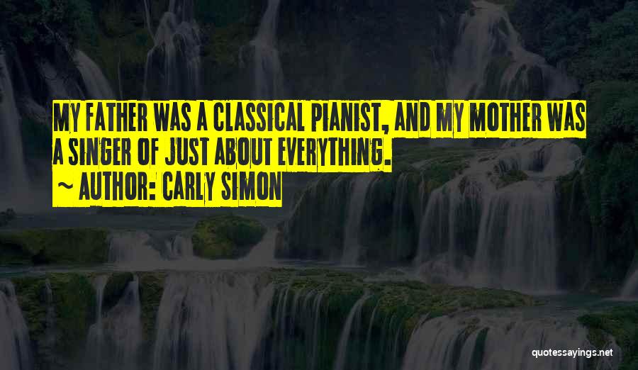 Carly Simon Quotes: My Father Was A Classical Pianist, And My Mother Was A Singer Of Just About Everything.