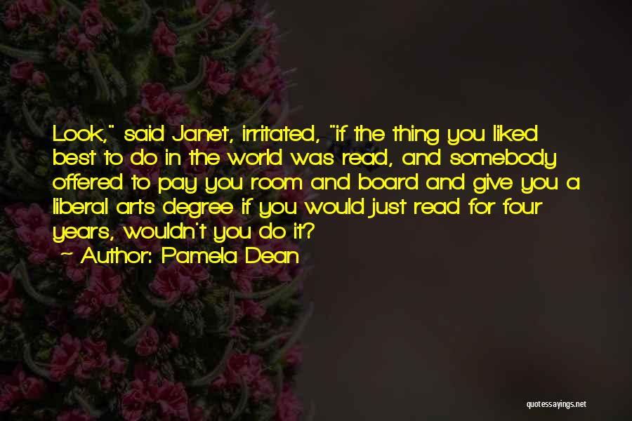 Pamela Dean Quotes: Look, Said Janet, Irritated, If The Thing You Liked Best To Do In The World Was Read, And Somebody Offered