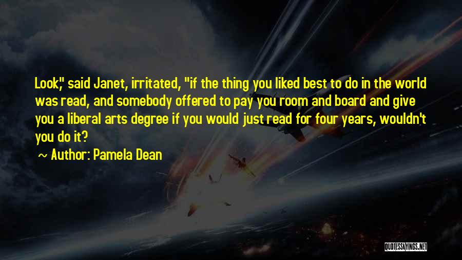 Pamela Dean Quotes: Look, Said Janet, Irritated, If The Thing You Liked Best To Do In The World Was Read, And Somebody Offered