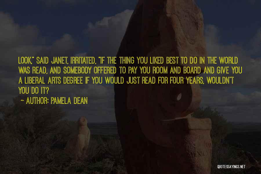 Pamela Dean Quotes: Look, Said Janet, Irritated, If The Thing You Liked Best To Do In The World Was Read, And Somebody Offered