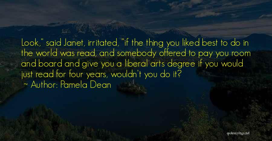 Pamela Dean Quotes: Look, Said Janet, Irritated, If The Thing You Liked Best To Do In The World Was Read, And Somebody Offered