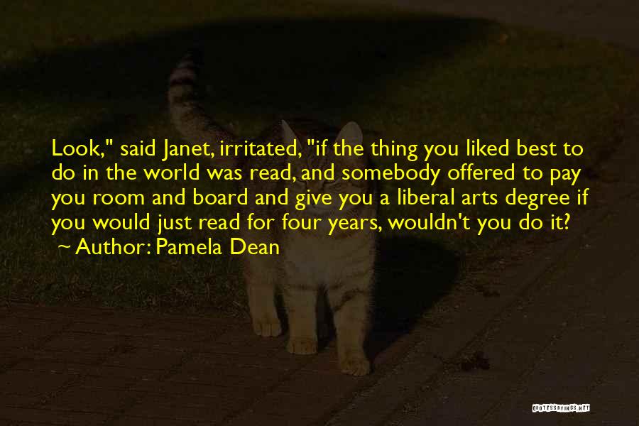 Pamela Dean Quotes: Look, Said Janet, Irritated, If The Thing You Liked Best To Do In The World Was Read, And Somebody Offered