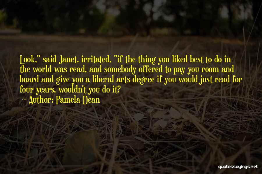 Pamela Dean Quotes: Look, Said Janet, Irritated, If The Thing You Liked Best To Do In The World Was Read, And Somebody Offered