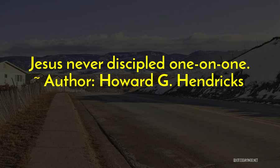 Howard G. Hendricks Quotes: Jesus Never Discipled One-on-one.