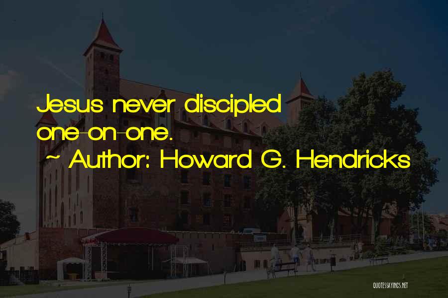 Howard G. Hendricks Quotes: Jesus Never Discipled One-on-one.