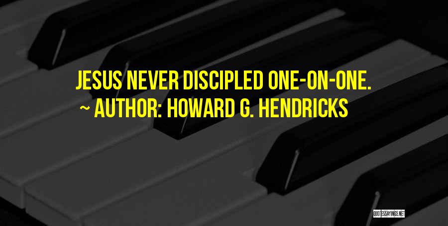Howard G. Hendricks Quotes: Jesus Never Discipled One-on-one.