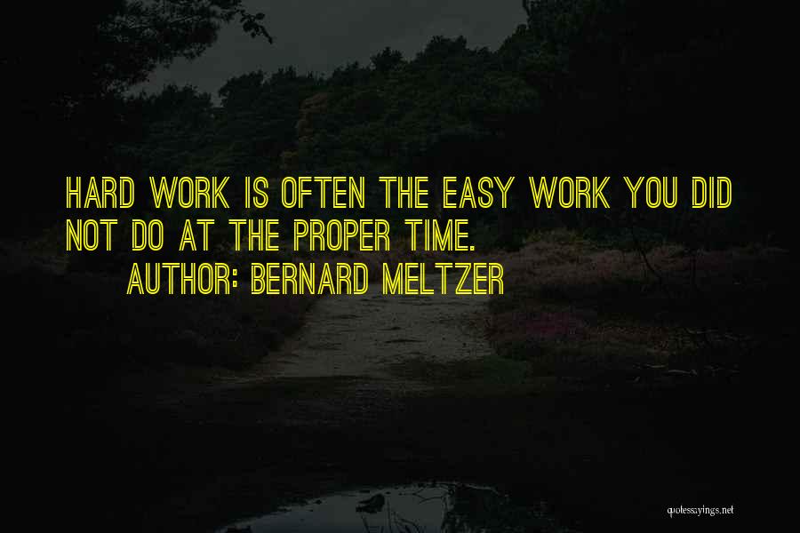 Bernard Meltzer Quotes: Hard Work Is Often The Easy Work You Did Not Do At The Proper Time.