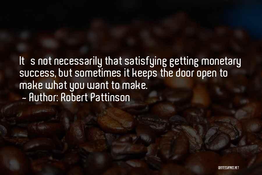 Robert Pattinson Quotes: It's Not Necessarily That Satisfying Getting Monetary Success, But Sometimes It Keeps The Door Open To Make What You Want