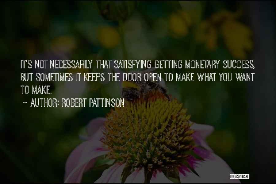 Robert Pattinson Quotes: It's Not Necessarily That Satisfying Getting Monetary Success, But Sometimes It Keeps The Door Open To Make What You Want