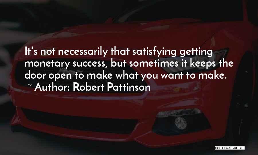 Robert Pattinson Quotes: It's Not Necessarily That Satisfying Getting Monetary Success, But Sometimes It Keeps The Door Open To Make What You Want