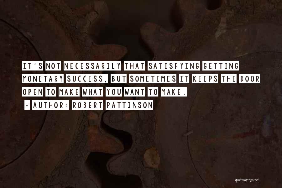 Robert Pattinson Quotes: It's Not Necessarily That Satisfying Getting Monetary Success, But Sometimes It Keeps The Door Open To Make What You Want