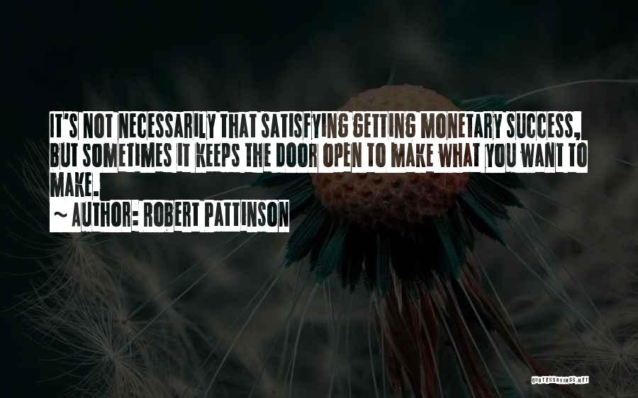 Robert Pattinson Quotes: It's Not Necessarily That Satisfying Getting Monetary Success, But Sometimes It Keeps The Door Open To Make What You Want