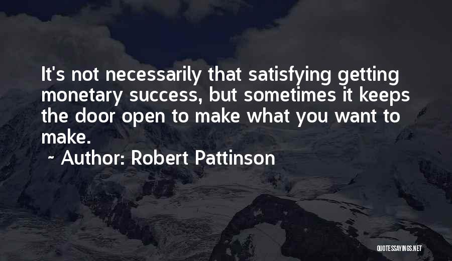 Robert Pattinson Quotes: It's Not Necessarily That Satisfying Getting Monetary Success, But Sometimes It Keeps The Door Open To Make What You Want