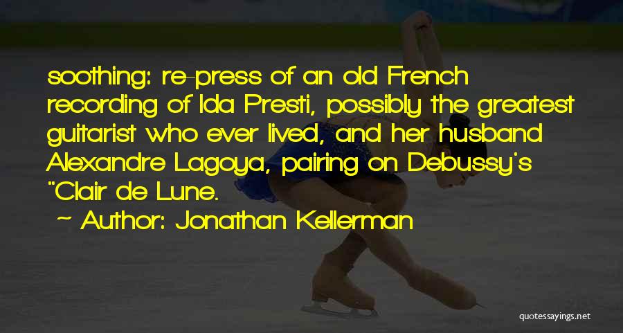 Jonathan Kellerman Quotes: Soothing: Re-press Of An Old French Recording Of Ida Presti, Possibly The Greatest Guitarist Who Ever Lived, And Her Husband